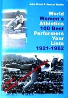 World Women`s Athletics 100 Best Performers Year Lists 1921-1962 (II Edition excitingly extended and revised)